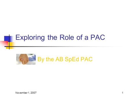 November 1, 20071 Exploring the Role of a PAC By the AB SpEd PAC.