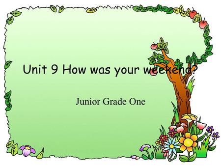 Unit 9 How was your weekend? Junior Grade One. go to schoolgo home play tennis read a booksleep play basketball play soccer swim play the violin.