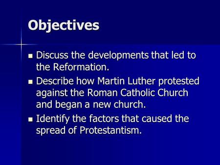 Objectives Discuss the developments that led to the Reformation. Discuss the developments that led to the Reformation. Describe how Martin Luther protested.