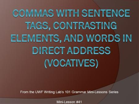 From the UWF Writing Lab’s 101 Grammar Mini-Lessons Series Mini-Lesson #41.