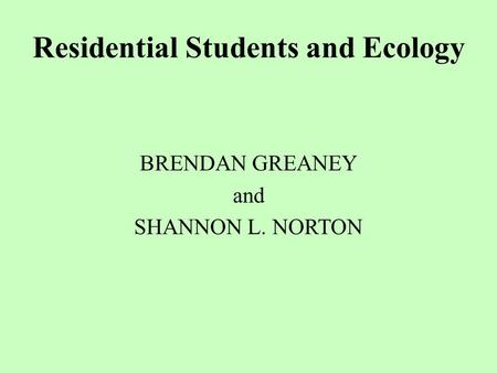 Residential Students and Ecology BRENDAN GREANEY and SHANNON L. NORTON.