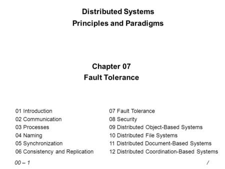 Distributed Systems Principles and Paradigms Chapter 07 Fault Tolerance 01 Introduction 02 Communication 03 Processes 04 Naming 05 Synchronization 06 Consistency.