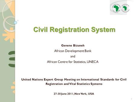 1 United Nations Expert Group Meeting on International Standards for Civil Registration and Vital Statistics Systems 27-30 June 2011, New York, USA Civil.