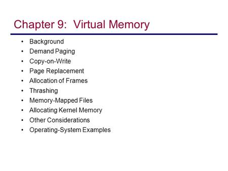 Chapter 9: Virtual Memory Background Demand Paging Copy-on-Write Page Replacement Allocation of Frames Thrashing Memory-Mapped Files Allocating Kernel.