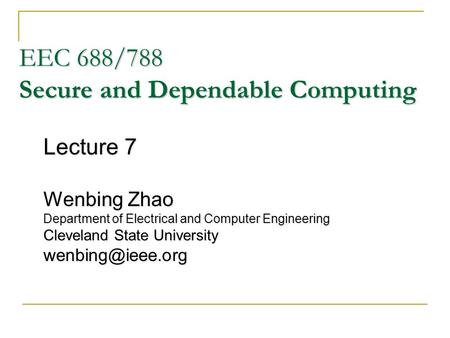 EEC 688/788 Secure and Dependable Computing Lecture 7 Wenbing Zhao Department of Electrical and Computer Engineering Cleveland State University