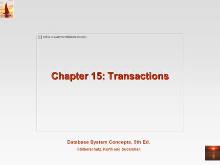 Database System Concepts, 5th Ed. ©Silberschatz, Korth and Sudarshan Chapter 15: Transactions.