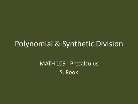 Polynomial & Synthetic Division MATH 109 - Precalculus S. Rook.