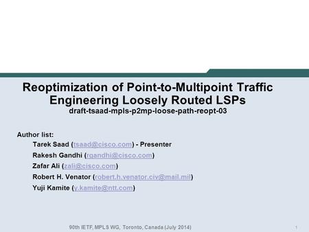 1 Reoptimization of Point-to-Multipoint Traffic Engineering Loosely Routed LSPs draft-tsaad-mpls-p2mp-loose-path-reopt-03 Author list: Tarek Saad