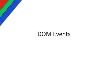 DOM Events. JS Events Outline About Events – Introduction – Registering events – Getting information from events Event order/phases – Preventing default.