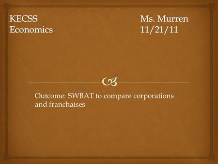 Outcome: SWBAT to compare corporations and franchaises.