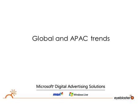 Global and APAC trends. Online and analytics  The online channel is the only medium with accurate measures  Advertisers are asking for accountability.