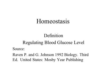Homeostasis Definition Regulating Blood Glucose Level Source: Raven P. and G. Johnson 1992 Biology. Third Ed. United States: Mosby Year Publishing.