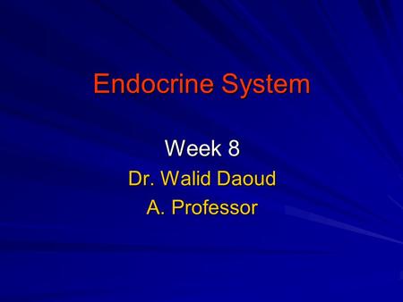 Endocrine System Week 8 Dr. Walid Daoud A. Professor.
