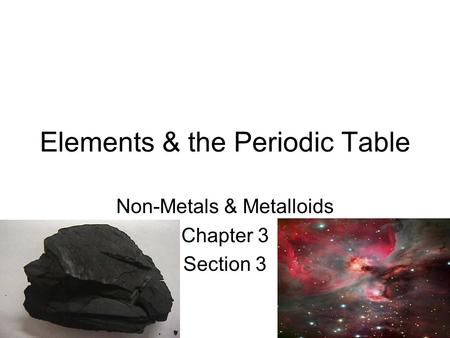 Elements & the Periodic Table Non-Metals & Metalloids Chapter 3 Section 3.