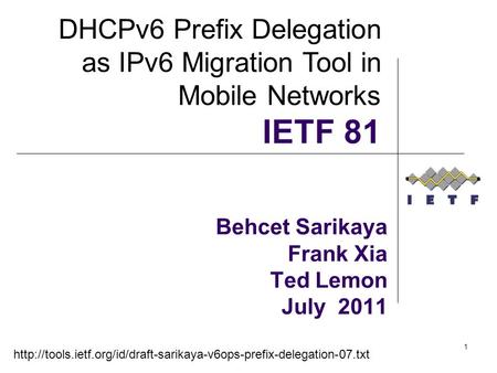 1 Behcet Sarikaya Frank Xia Ted Lemon July 2011 DHCPv6 Prefix Delegation as IPv6 Migration Tool in Mobile Networks IETF 81