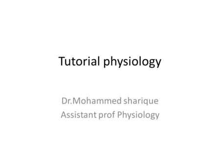 Tutorial physiology Dr.Mohammed sharique Assistant prof Physiology.