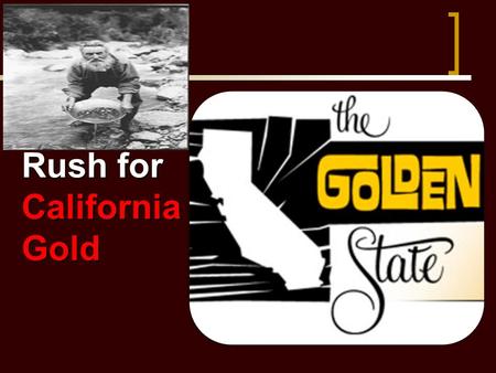Rush for California Gold. Mexican gov’t feared American immigration due to Texas Mexican gov’t feared American immigration due to Texas  John Sutter.