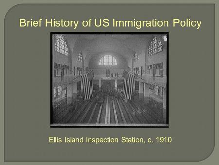 Brief History of US Immigration Policy Ellis Island Inspection Station, c. 1910.