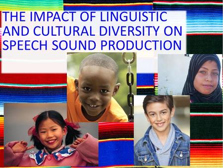 THE IMPACT OF LINGUISTIC AND CULTURAL DIVERSITY ON SPEECH SOUND PRODUCTION.
