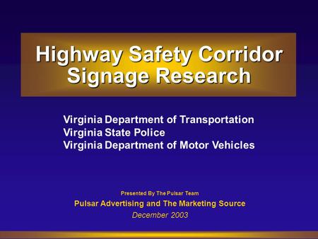 Presented By The Pulsar Team Pulsar Advertising and The Marketing Source December 2003 Virginia Department of Transportation Virginia State Police Virginia.