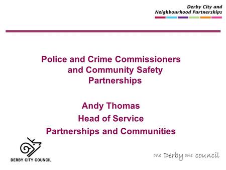 Police and Crime Commissioners and Community Safety Partnerships Andy Thomas Head of Service Partnerships and Communities.