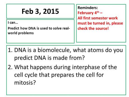 Feb 3, 2015 I can… Predict how DNA is used to solve real- world problems Reminders: February 4 th – All first semester work must be turned in, please check.