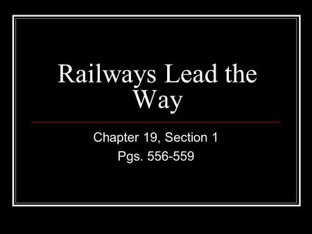 Railways Lead the Way Chapter 19, Section 1 Pgs. 556-559.
