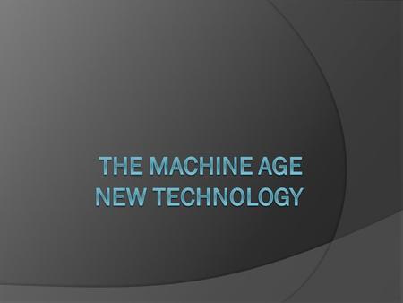 The Machine age New technology