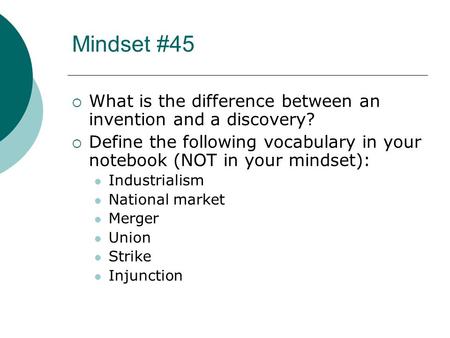 Mindset #45  What is the difference between an invention and a discovery?  Define the following vocabulary in your notebook (NOT in your mindset): Industrialism.