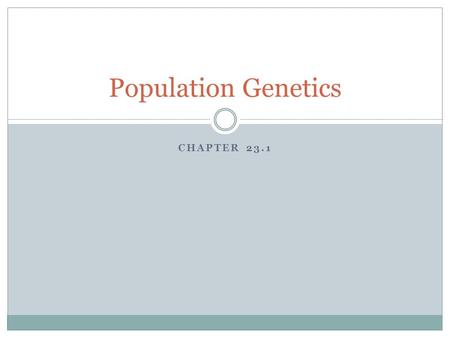CHAPTER 23.1 Population Genetics. Quick Review: Natural Selection Variation  Natural Selection  Speciation Organisms better suited to the environment.