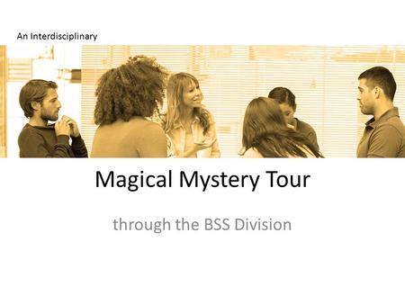 Magical Mystery Tour through the BSS Division An Interdisciplinary.