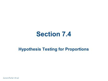 Section 7.4 Hypothesis Testing for Proportions Larson/Farber 4th ed.