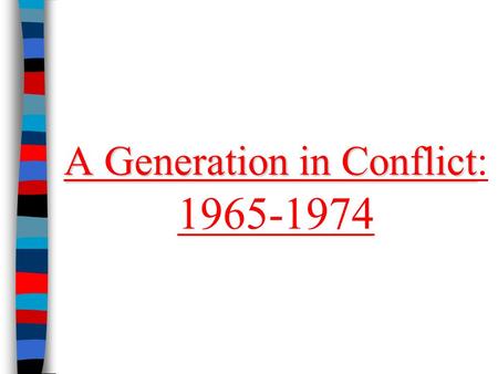 A Generation in Conflict A Generation in Conflict: 1965-1974.