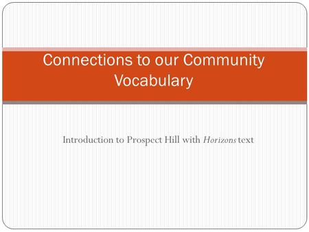 Introduction to Prospect Hill with Horizons text Connections to our Community Vocabulary.