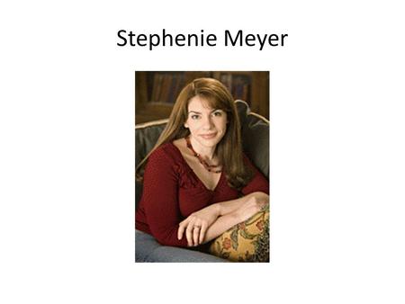 Stephenie Meyer. Background She was born in 1973 in Hartford Conneticut Considers herself an Arizona native after moving to Pheonix at age four Second.