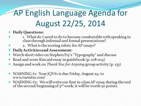 AP English Language Agenda for August 22/25, 2014 Daily Questions: 1. What do I need to do to become comfortable with speaking in class through informal.
