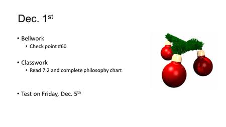 Dec. 1 st Bellwork Check point #60 Classwork Read 7.2 and complete philosophy chart Test on Friday, Dec. 5 th.