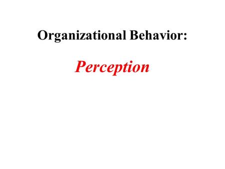 Organizational Behavior: Perception. Food Survey Recently a world-wide survey was conducted by the UN. The only question asked was... : Would you please.