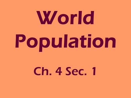 World Population Ch. 4 Sec. 1. Demography The study of population -#’s -Ethnicities -Common characteristics -Distribution/ Density.