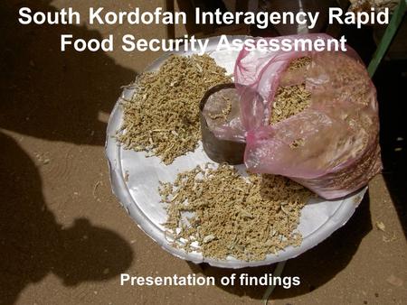 South Kordofan Interagency Rapid Food Security Assessment Presentation of findings.
