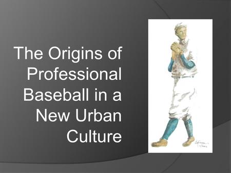 The Origins of Professional Baseball in a New Urban Culture.