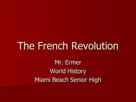 The French Revolution Mr. Ermer World History Miami Beach Senior High.