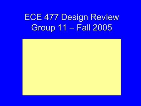 ECE 477 Design Review Group 11  Fall 2005. Outline Project overviewProject overview Project-specific success criteriaProject-specific success criteria.