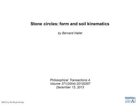 Stone circles: form and soil kinematics by Bernard Hallet Philosophical Transactions A Volume 371(2004):20120357 December 13, 2013 ©2013 by The Royal Society.