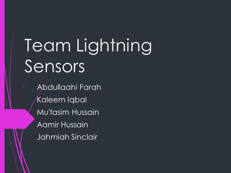 Team Lightning Sensors Abdullaahi Farah Kaleem Iqbal Mu'tasim Hussain Aamir Hussain Jahmiah Sinclair.