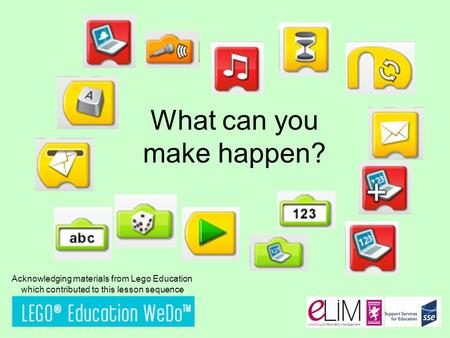 What can you make happen? Acknowledging materials from Lego Education which contributed to this lesson sequence.