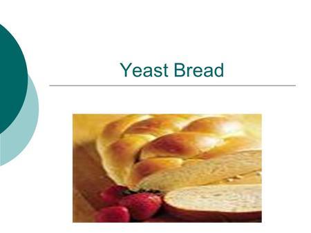 Yeast Bread. Leavening Agent  Yeast: is the leavening agent.
