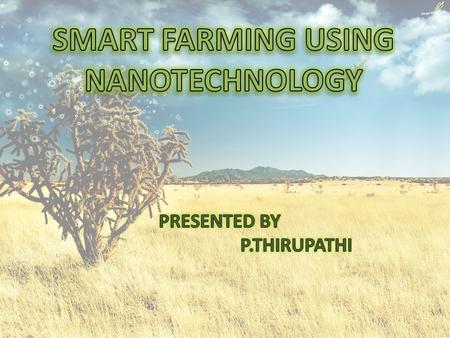 The application of nanotechnology to agriculture is possible by setting up 1.A controlled environment agriculture. & 2.Implementing precision farming.