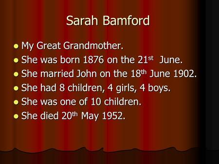 Sarah Bamford My Great Grandmother. My Great Grandmother. She was born 1876 on the 21 st June. She was born 1876 on the 21 st June. She married John on.