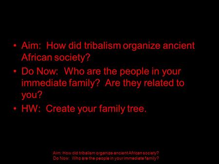 Aim: How did tribalism organize ancient African society? Do Now: Who are the people in your immediate family? Aim: How did tribalism organize ancient African.